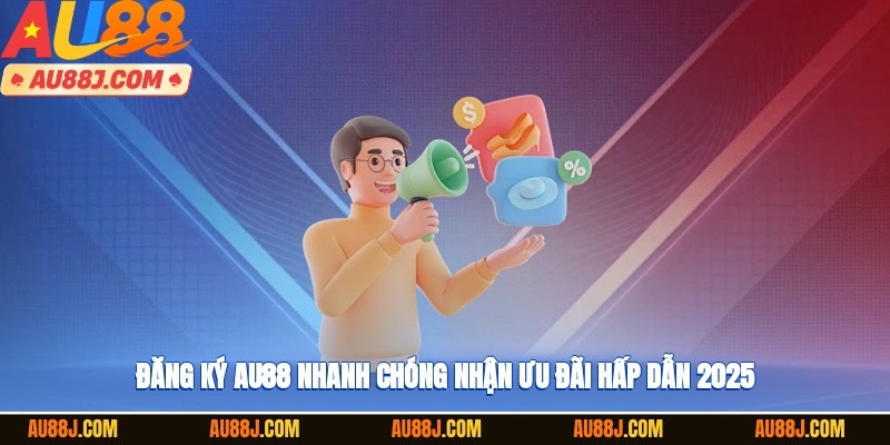 Đăng ký AU88 nhanh chóng, nhận ưu đãi hấp dẫn 2025