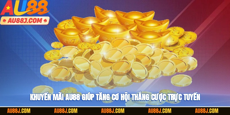 Khuyến mãi AU88 giúp tăng cơ hội thắng cược trực tuyến